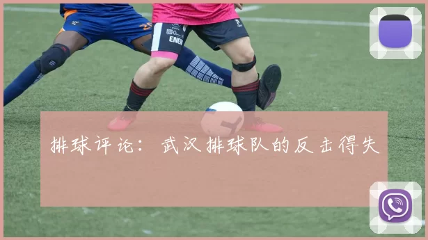 排球评论：武汉排球队的反击得失